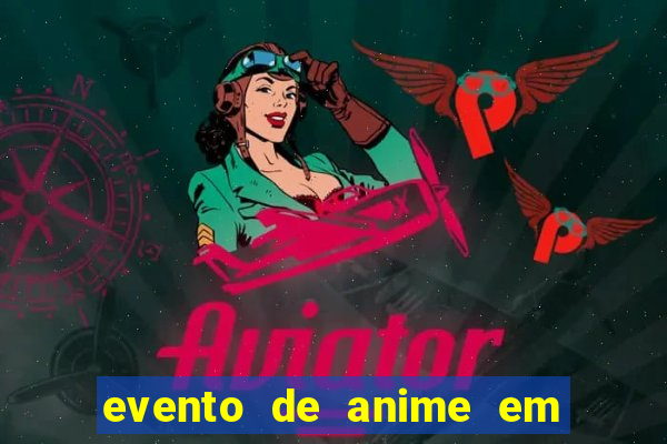 evento de anime em sp hoje